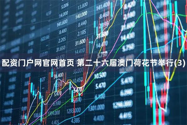 配资门户网官网首页 第二十六届澳门荷花节举行(3)